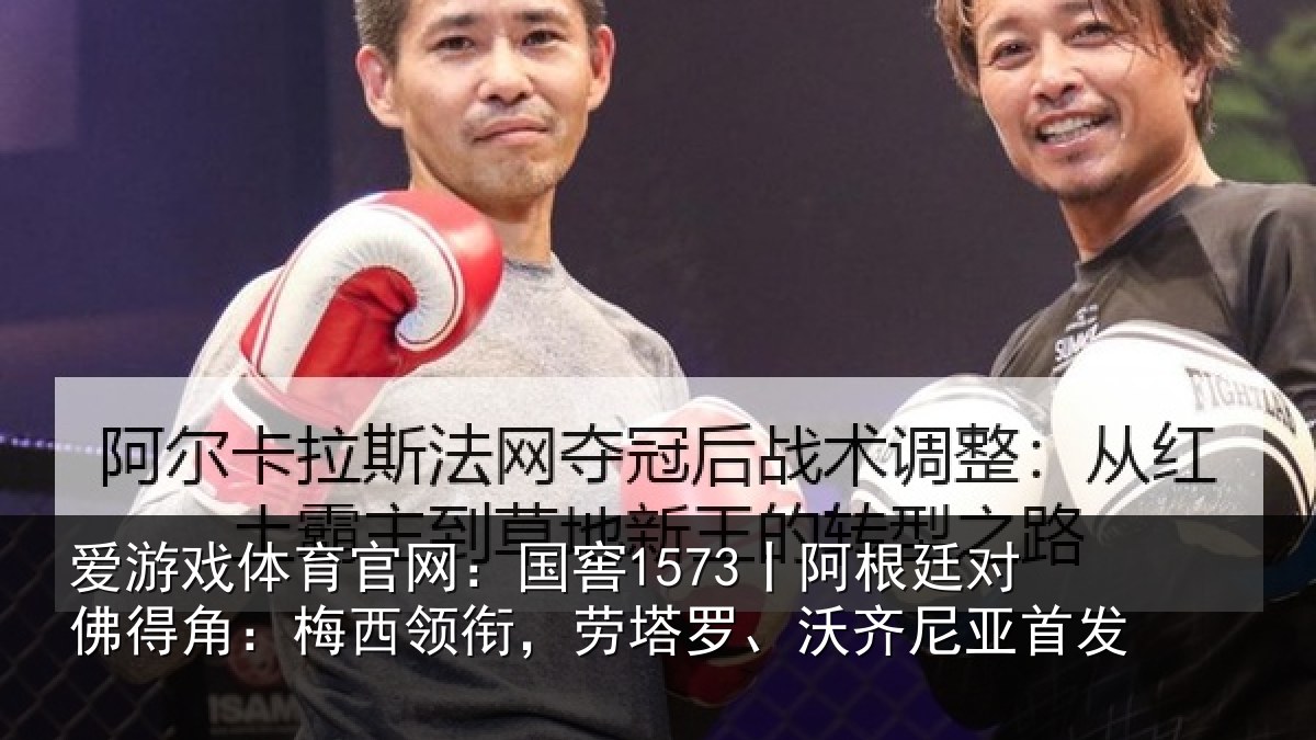 爱游戏体育官网：国窖1573丨阿根廷对佛得角：梅西领衔，劳塔罗、沃齐尼亚首发
