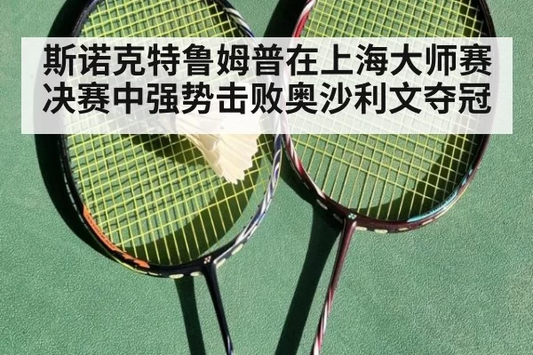 斯诺克特鲁姆普在上海大师赛决赛中强势击败奥沙利文夺冠